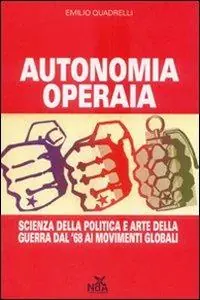 Autonomia operaia. Scienza della politica e arte della guerra dal ‘68 ai movimenti globali A Buon Prezzo
