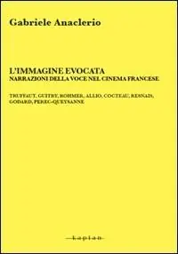 A Buon Prezzo L‘ immagine evocata. Narrazioni della voce nel cinema francese. Truffaut, Guitry, Rommer, Allio, Cocteau, Resnais, Godard, Perec-Queysanne