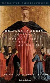 Super Prezzo Romano Amerio, il Vaticano II e le variazioni nella Chiesa Cattolica del XX secolo. Atti del convegno, Ancona, 9 novembre 2007