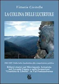 Must-Have La collina delle lucertole 1943-1947 dalla lotta clandestina alla competizione politica. Rilievi storici sul movimento azionista nel Levante ligure...