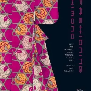 Fashioning kimono. Dress and modernity in early twentieth century Japan. Ediz. illustrata Must-Have