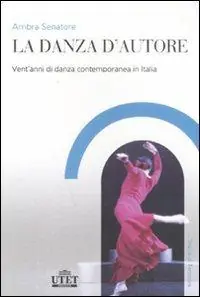 La danza d‘autore. Vent‘anni di danza contemporanea in Italia Subito Disponibile