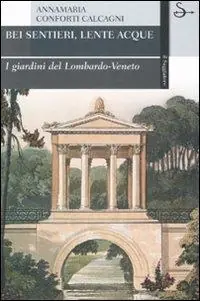 Bei sentieri, lente acque. I giardini del Lombardo-Veneto. Ediz. illustrata Consegna Rapida
