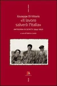 Giuseppe Di Vittorio. «Il lavoro salverà l‘Italia». Antologia di scritti 1944-1950 Reso Gratuito