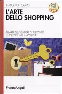 Acquista Ora L‘arte dello shopping. All‘arte del vendere si risponde con l‘arte del comprare