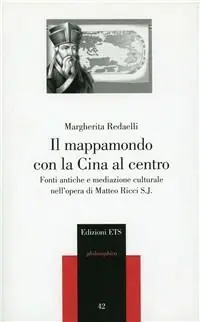Nuova Collezione Il mappamondo con la Cina al centro. Fonti antiche e mediazione culturale nell‘opera di Matteo Ricci S. J.