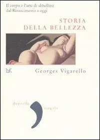 Soddisfatti O Rimborsati Storia della bellezza. Il corpo e l‘arte di abbellirsi dal Rinascimento a oggi