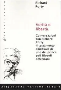 Economico Verità e libertà. Conversazioni con Richard Rorty. Il testamento spirituale di uno tra i più importanti filosofi americani