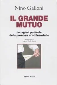 Il grande mutuo. Le ragioni profonde della prossima crisi finanziaria Solo Oggi