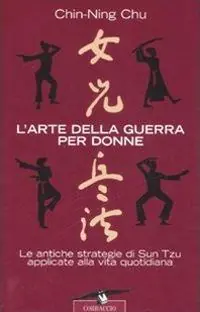 Non Perdere L‘arte della guerra per donne. Le antiche strategie di Sun Tzu applicate alla vita quotidiana