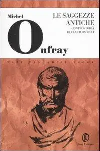 Ultimissimo Modello Le saggezze antiche. Controstoria della filosofia. Vol. 1