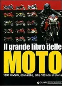 Il grande libro delle moto. 1000 modelli, 60 marche, oltre 100 anni di storia. Ediz. illustrata Subito Disponibile