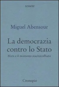 Occasione Imperdibile La democrazia contro lo Stato. Marx e il movimento machiavelliano