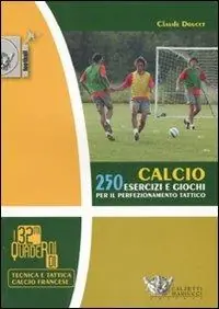 Non Perdere Calcio. 250 esercizi e giochi per il perfezionamento tattico. Ediz. illustrata