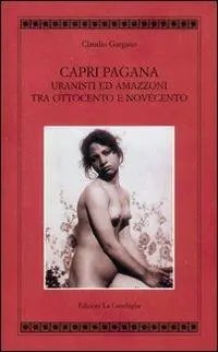 Compra Oggi Stesso Capri pagana. Uranisti e amazzoni tra Ottocento e Novecento. Ediz. illustrata