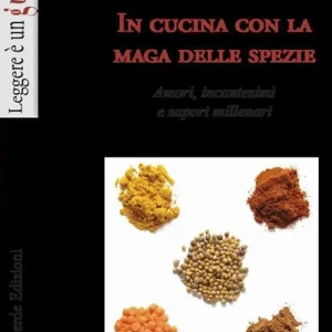 In cucina con la maga delle spezie. Amori, incantesimi e sapori millenari. Ediz. illustrata Economico