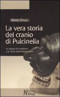 La vera storia del cranio di Pulcinella. Le ragioni di Lombroso e le verità della fisiognomica. Ediz. illustrata Di Tendenza