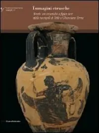 Ultime Pezzi Immagini etrusche. Tombe con ceramiche a figure nere dalla necropoli di Tolle (Chianciano Terme). Ediz. illustrata