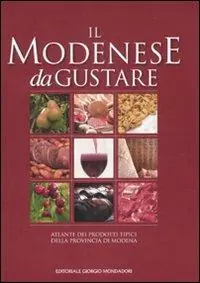 Il modenese da gustare. Atlante dei prodotti tipici della provincia di Modena Di Tendenza