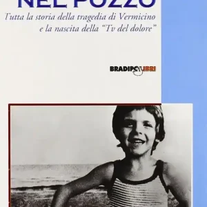 Alfredino nel pozzo. Tutta la storia della tragedia di Vermicino e la nascita della Tv del dolore Prezzo Conveniente