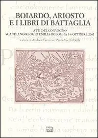 Sconto Boiardo, Ariosto e i libri di battaglia. Atti del Convegno (Scandiano, Reggio Emilia, Bologna, 3-6 ottobre 2005)