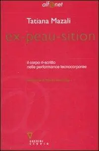 Offerta Del Giorno Ex-peau-sition. Il corpo ri-scritto nelle performance tecnocorporee