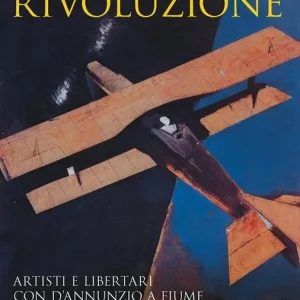 Ultima Occasione Alla festa della rivoluzione. Artisti e libertari con D‘Annunzio a Fiume