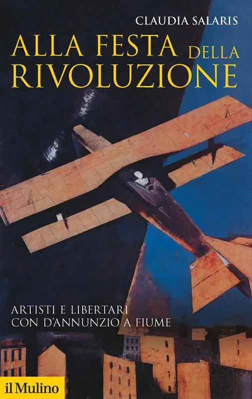 Ultima Occasione Alla festa della rivoluzione. Artisti e libertari con D‘Annunzio a Fiume