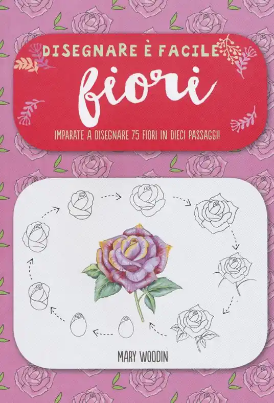 Fiori. Imparate a disegnare 75 fiori in dieci passaggi! Disegnare è facile. Ediz. illustrata Promozione Esclusiva