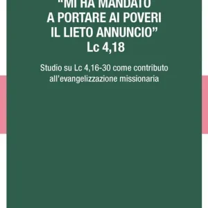 Offerta Speciale «Mi ha mandato a portare ai poveri il lieto annuncio». Lc 4,18 - Studio su Lc 4,16-30 come contributo all‘evangelizzazione missionaria