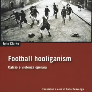 Occasione Imperdibile Football holiganism. Calcio e violenza operaia