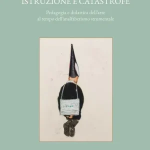 Istruzione e catastrofe. Pedagogia e didattica dell‘arte al tempo dell’analfabetismo strumentale Spedizione Espresso