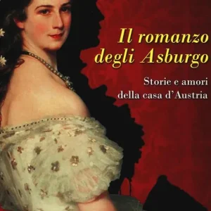 Subito Disponibile Il romanzo degli Asburgo. Storie e amori della casa d‘Austria