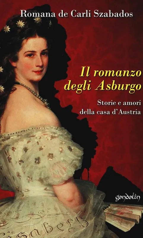 Subito Disponibile Il romanzo degli Asburgo. Storie e amori della casa d‘Austria