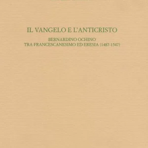 Il Vangelo e l‘anticristo. Bernardino Ochino tra francescanesimo ed eresia (1487-1547) Bestseller