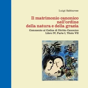 Il matrimonio canonico nell‘ordine della natura e della grazia. Commento al Codice di Diritto Canonico Libro IV, Parte I, Titolo VII Esclusivo