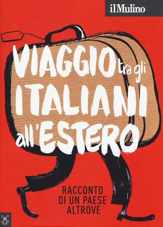 Il Mulino (2018). Vol. 500 Viaggio tra gli italiani all‘estero. Racconto di un Paese altrove. Must-Have