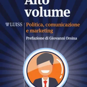 Alto volume. Politica, comunicazione e marketing Prezzo Ridotto