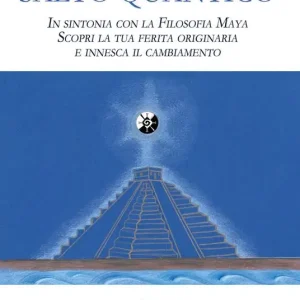 Salto quantico. In sintonia con la filosofia Maya. Scopri la tua ferita originaria e innesca il cambiamento Spedito Oggi