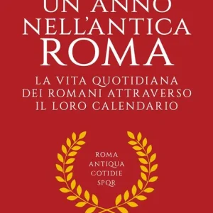 Un anno nell‘antica Roma. La vita quotidiana dei romani attraverso il loro calendario Subito Disponibile