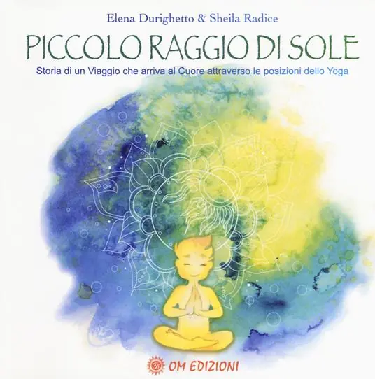 Ultimissimo Modello Piccolo raggio di sole. Storia di un viaggio che arriva al cuore attraverso le posizioni dello yoga