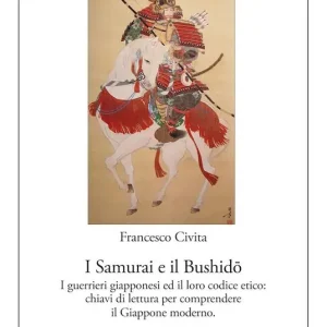 A Buon Prezzo I samurai e il Bushido. I guerrieri giapponesi ed il loro codice etico chiavi di lettura per comprendere il Giappone moderno