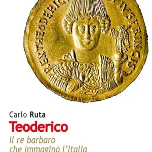 Teoderico. Il re barbaro che immaginò l‘Italia Subito Disponibile