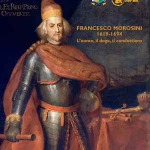 Francesco Morosini (1619-1694). L‘uomo, il doge, il condottiero Promozione Esclusiva
