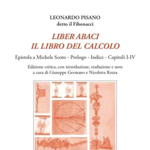 Occasione Imperdibile Liber abaci. Il libro del calcolo. Epistola a Michele Scoto, Prologo, Indice, Capitoli I-IV. Ediz. critica