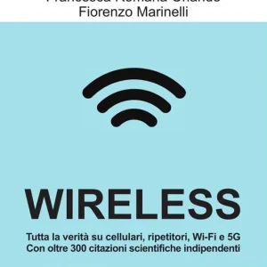 Spedito Oggi Wireless. Cellulari, Wi-Fi, antenne, radar e 5G dai rischi per la salute e per l‘ambiente alle possibili soluzioni