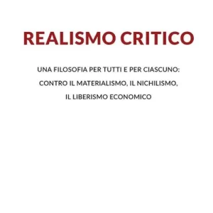 Non Perdere Realismo critico. Una filosofia per tutti e per ciascuno contro il materialismo, il nichilismo, il liberismo economico