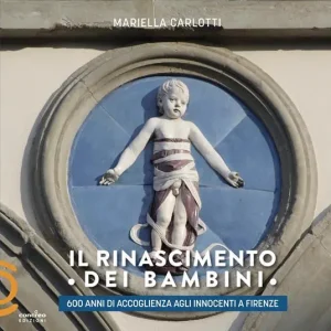 Reso Gratuito Il Rinascimento dei bambini. 600 anni di accoglienza agli Innocenti a Firenze