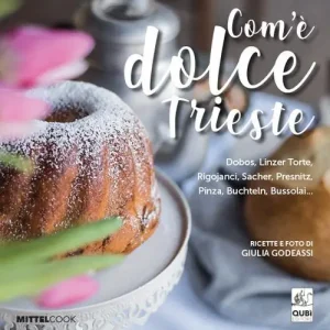 Com‘è dolce Trieste. Dobos, linzertorte, rigojanci, sacher, pinza e bussolai... Offerta Del Giorno