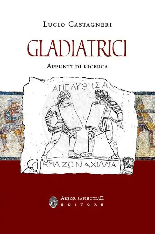 Subito Disponibile Gladiatrici. Appunti di ricerca sulla gladiatura femminile